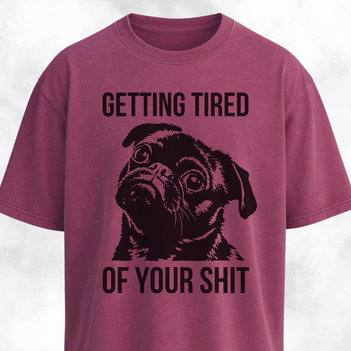 Getting Tired Of Your Shit Pug T-Shirt