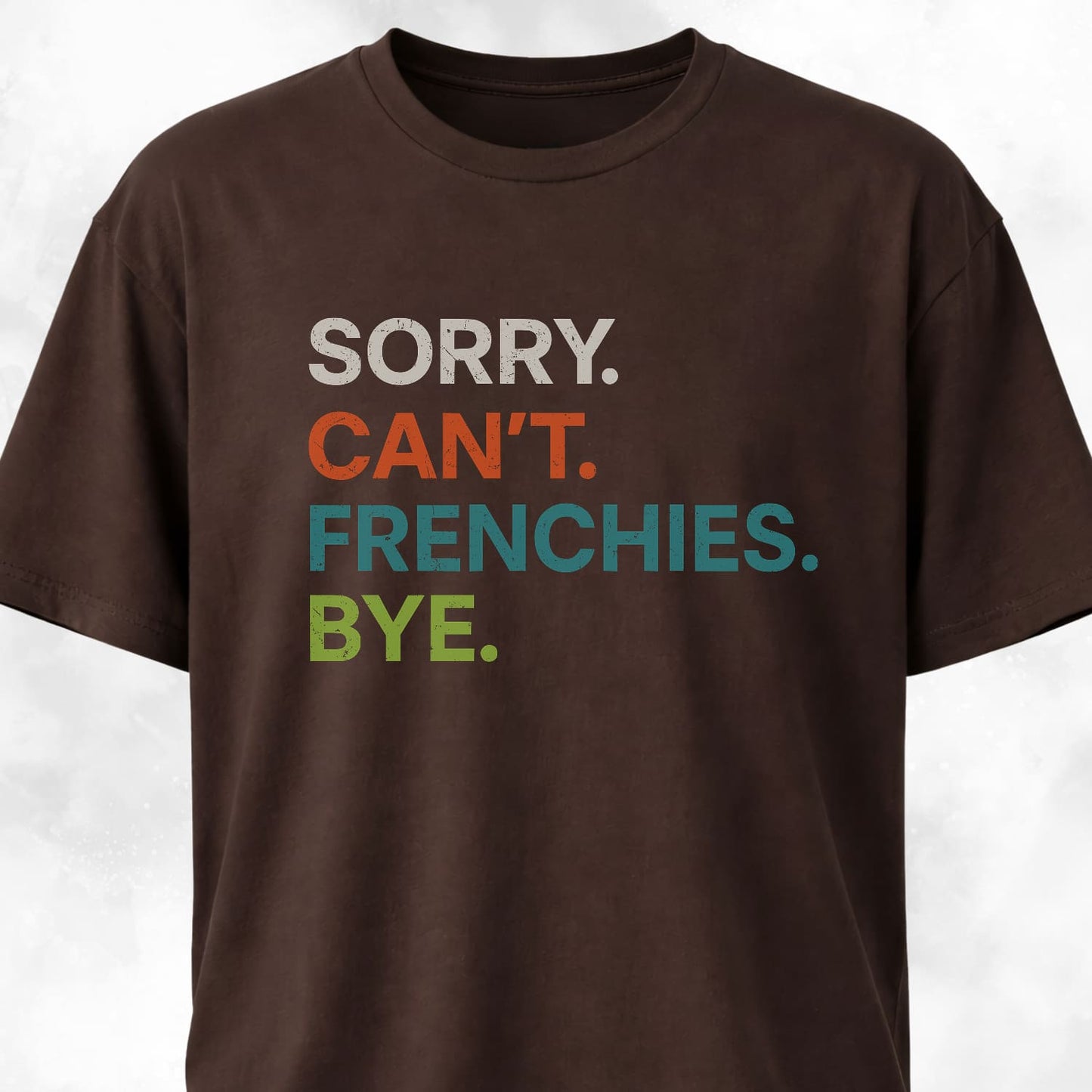 Sorry Can't Frenchies Bye T-Shirt