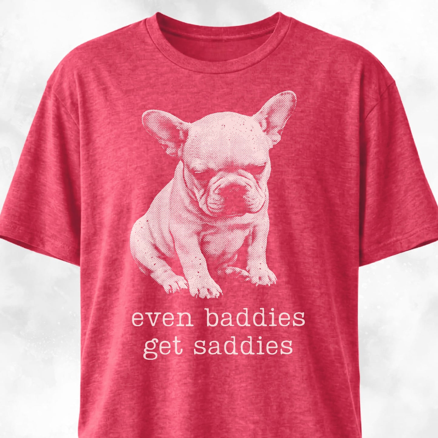 Even Baddies Get Saddies Frenchie Pup T-Shirt