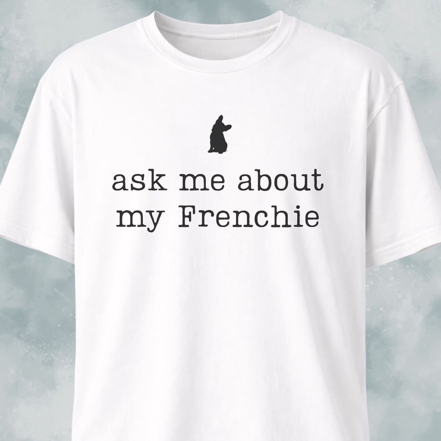 Ask Me About My Frenchie T-Shirt