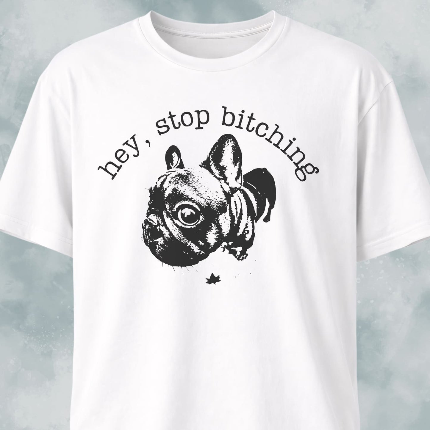 Hey Stop Bitching Frenchie T-Shirt