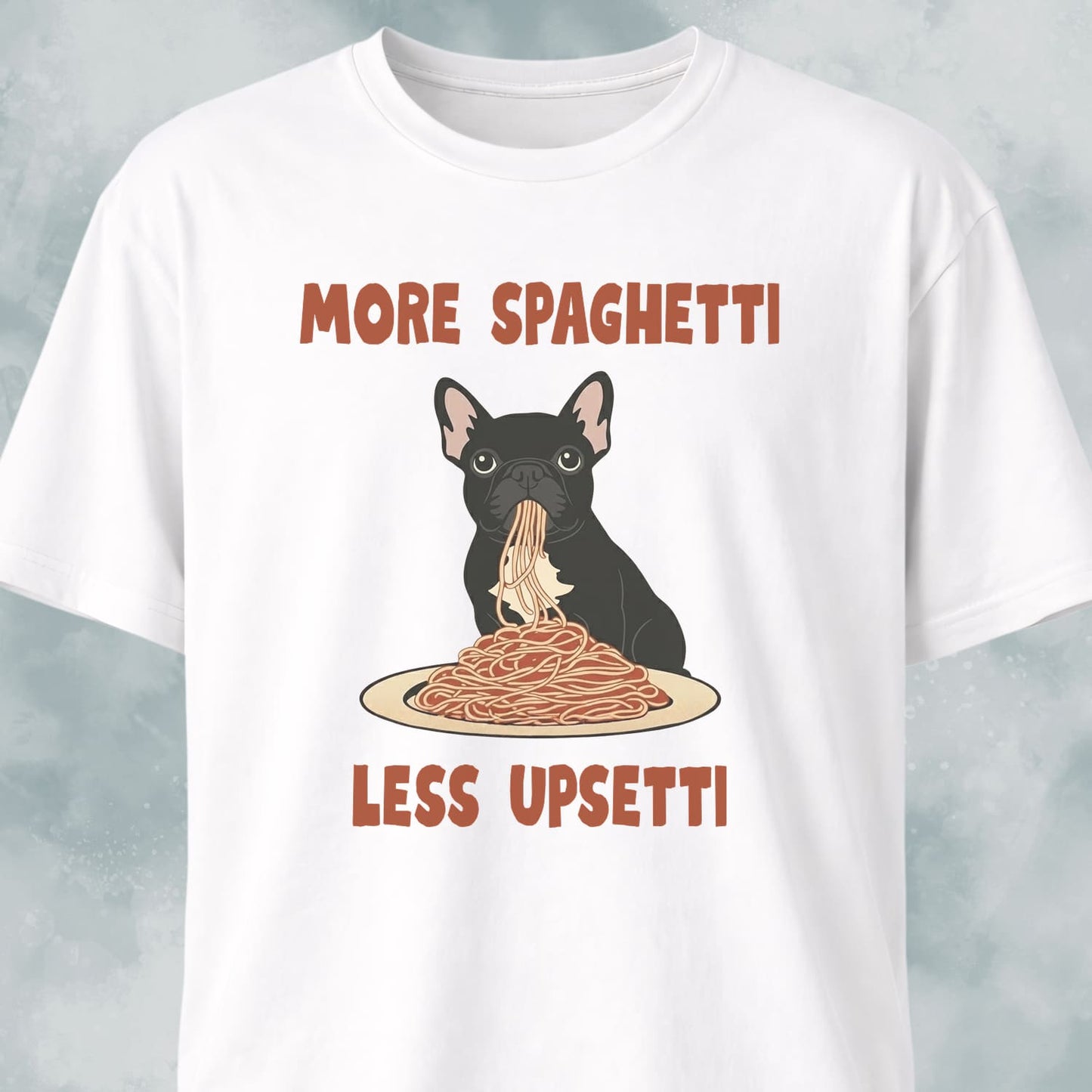 More Spaghetti Less Upsetti Frenchie T-Shirt