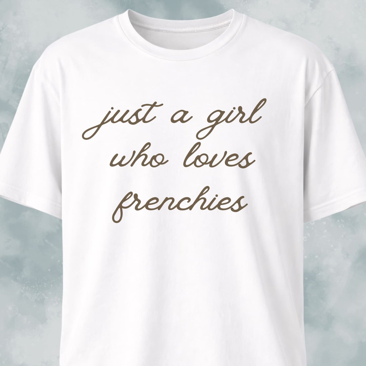 Just A Girl Who Loves Frenchies T-Shirt