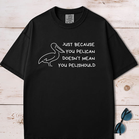 Just Because You Pelican Funny Pun T-Shirt