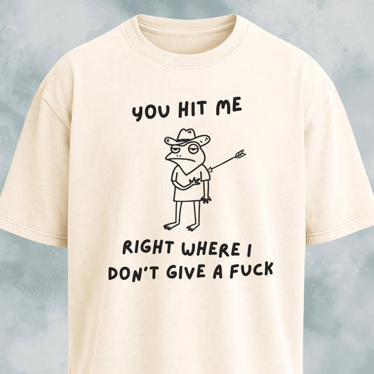 You Hit Me Right Where I Don't Give A F*ck T-Shirt