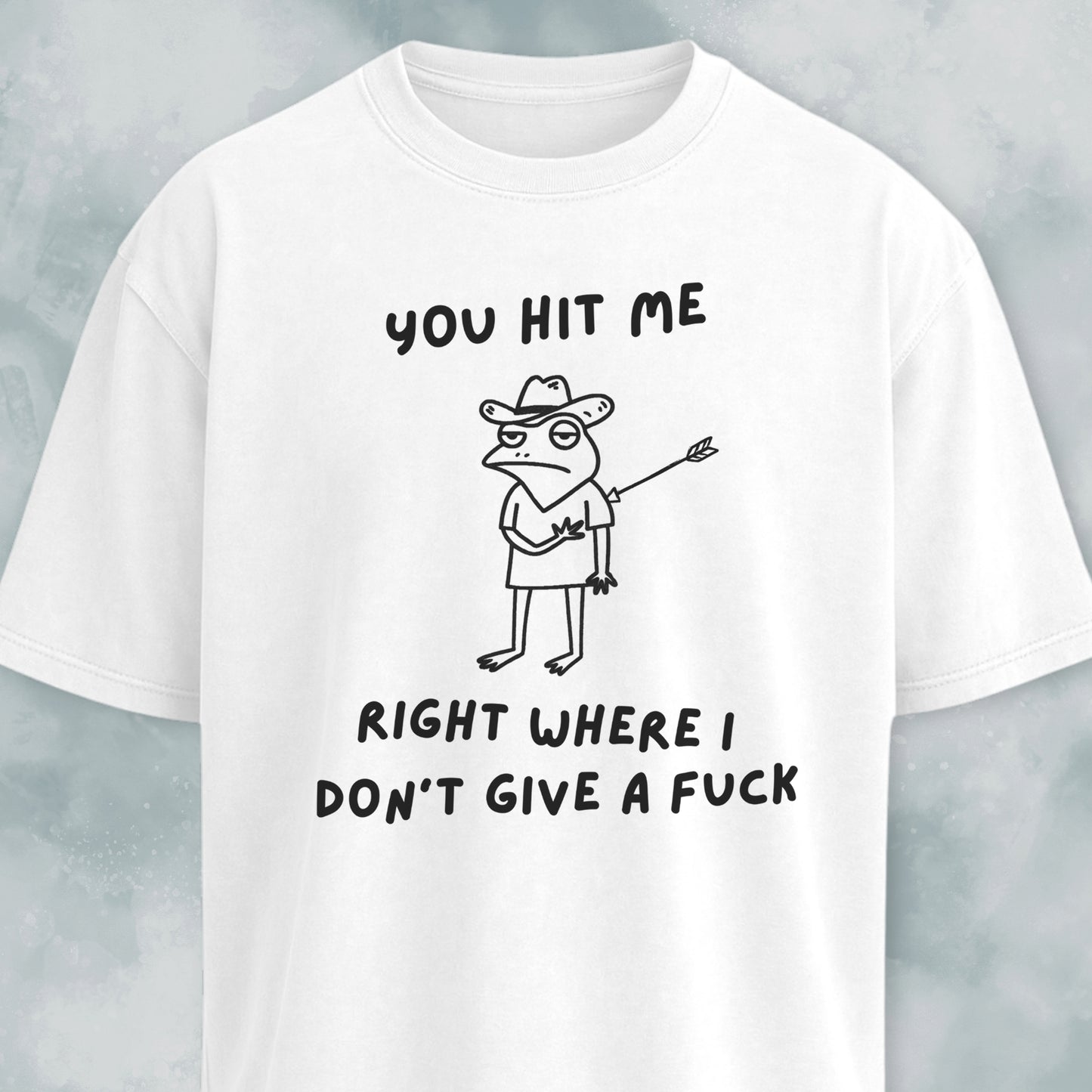 You Hit Me Right Where I Don't Give A F*ck T-Shirt
