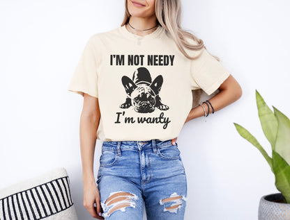 I'm Not Needy French Bulldog T-Shirt