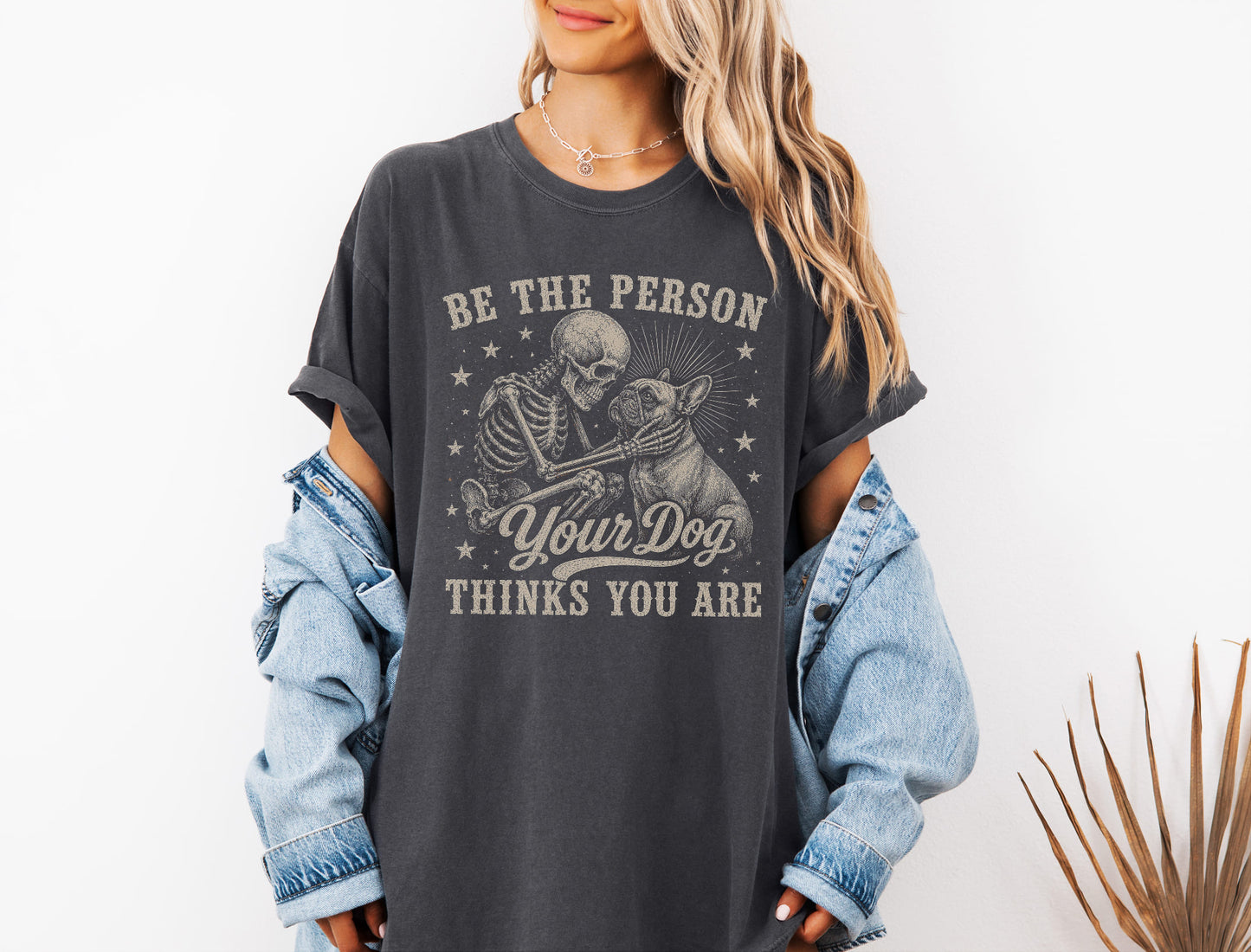 Be The Person Your Dog Thinks You Are Frenchie T-Shirt