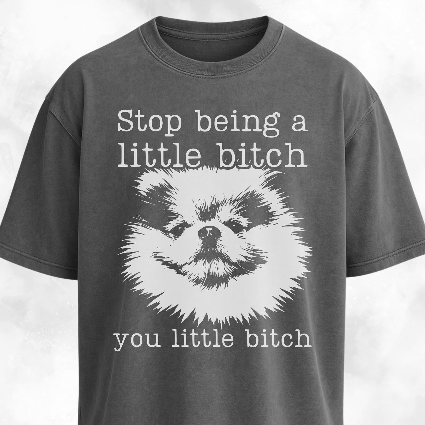 Stop Being A Little Bitch Pomeranian T-Shirt