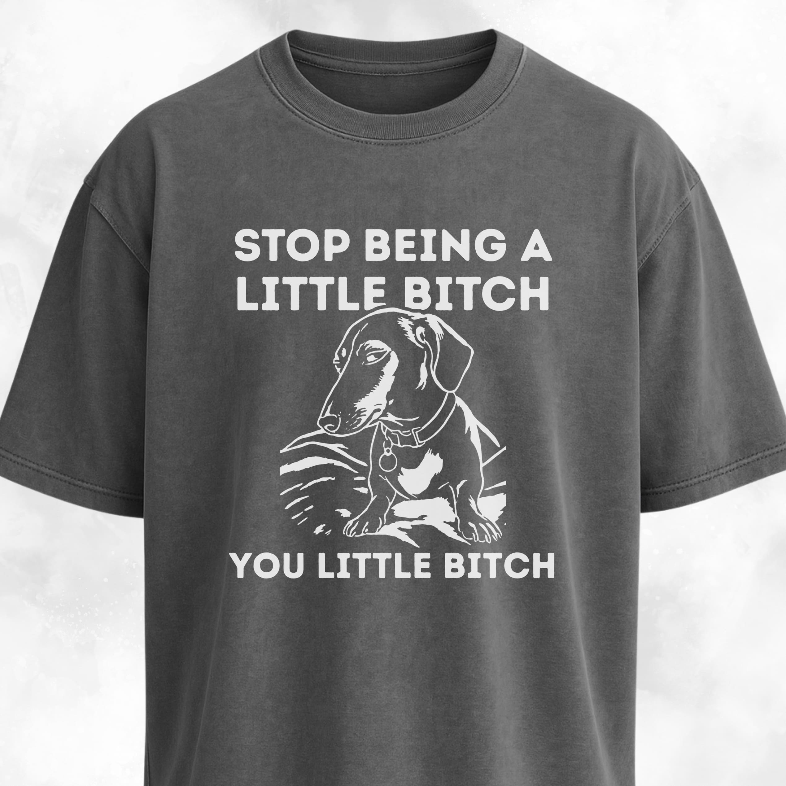 Stop Being A Little Bitch Dachshund Edition T-Shirt
