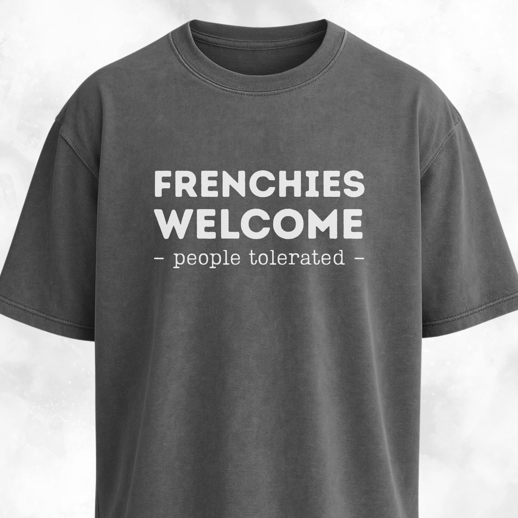 Frenchies Welcome, People Tolerated T-Shirt
