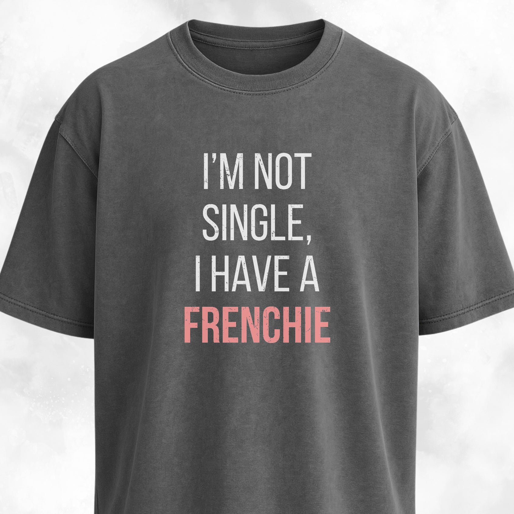 I'm Not Single, I Have A Frenchie T-Shirt
