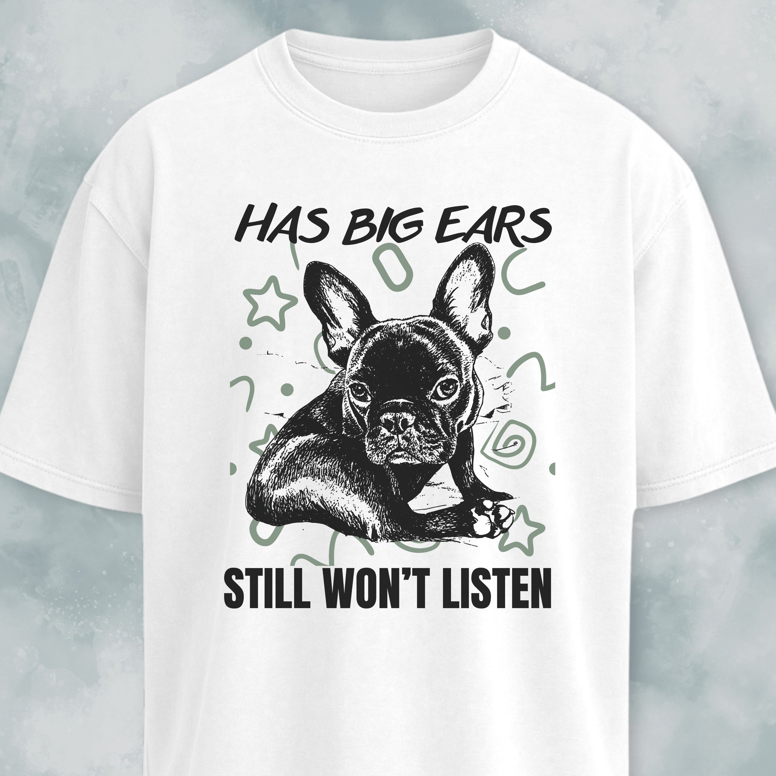 Has Big Ears, Still Won't Listen Frenchie T-Shirt
