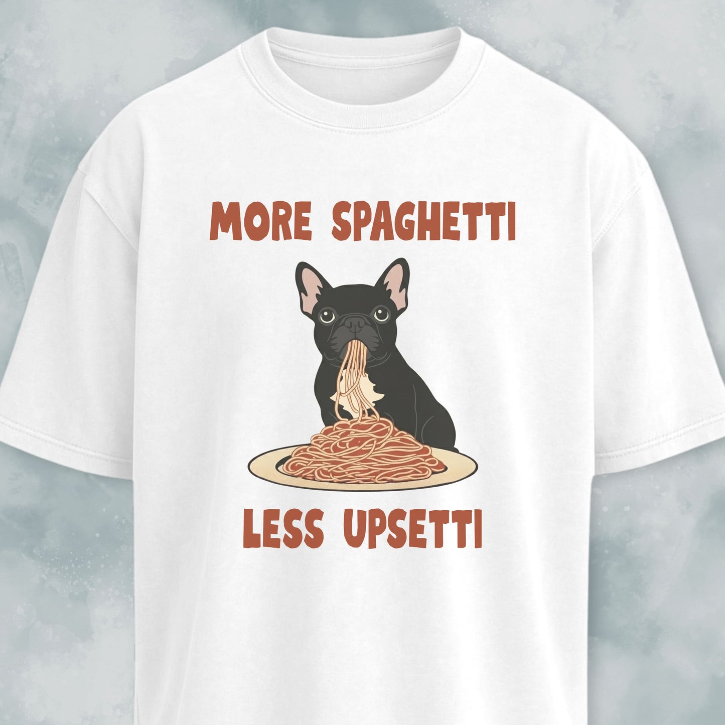 More Spaghetti Less Upsetti Frenchie T-Shirt