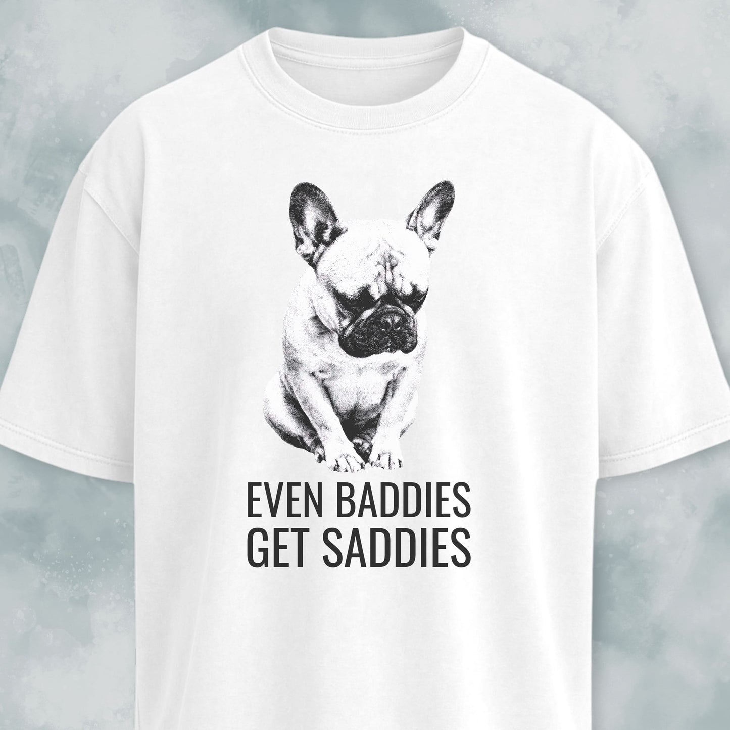 Even Baddies Get Saddies Frenchie T-Shirt