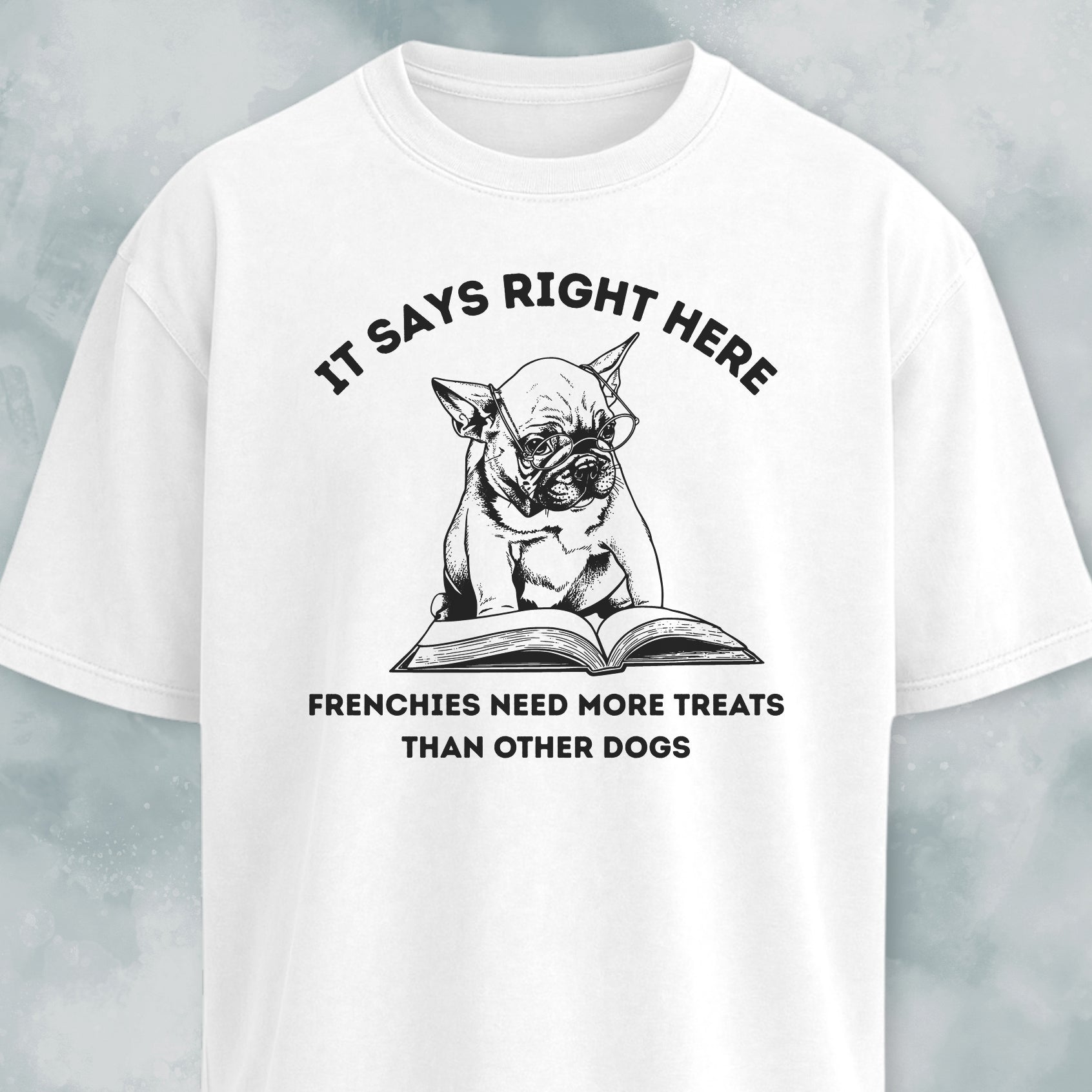 Frenchies Need More Treats Than Other Dogs T-Shirt