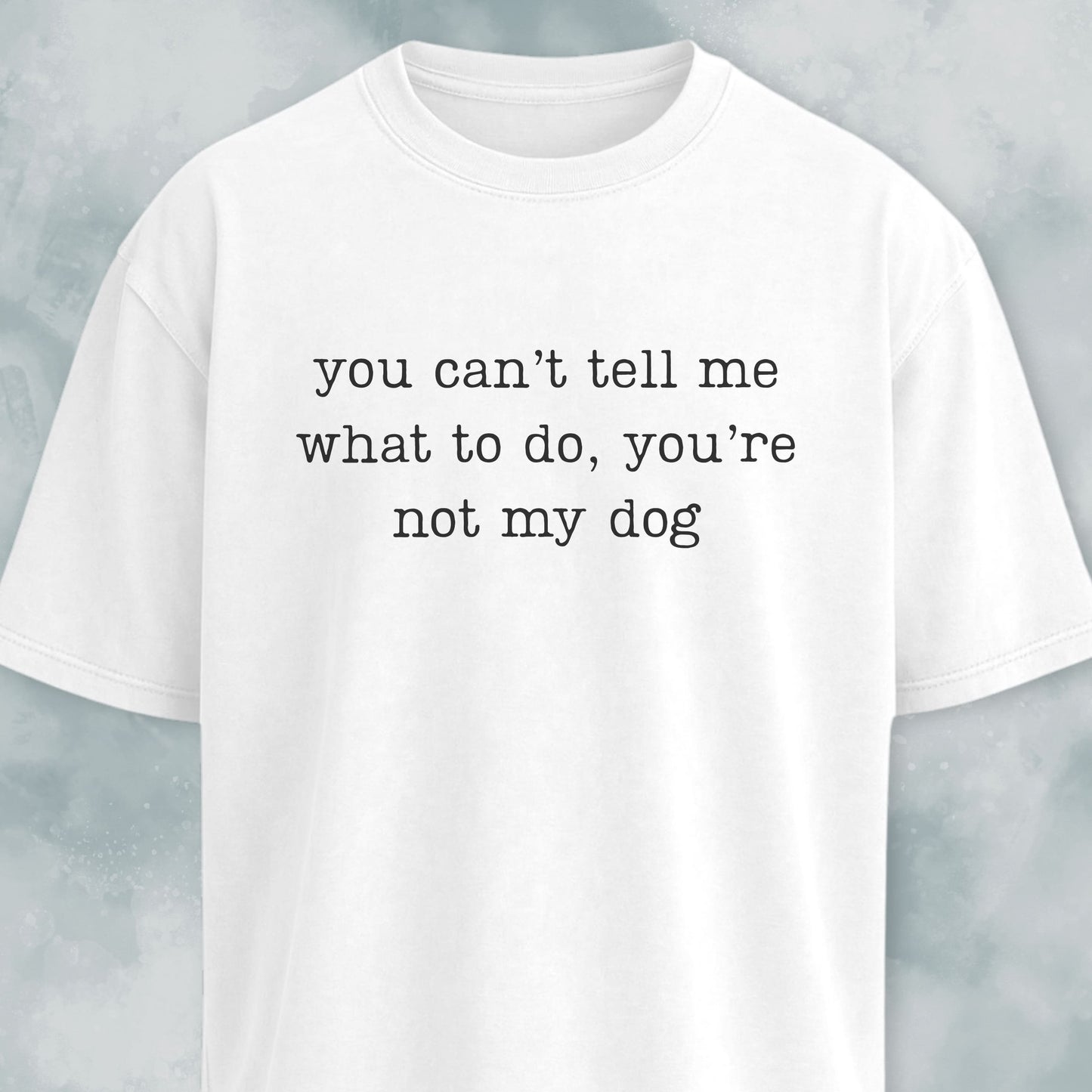 You're Not My Dog T-Shirt