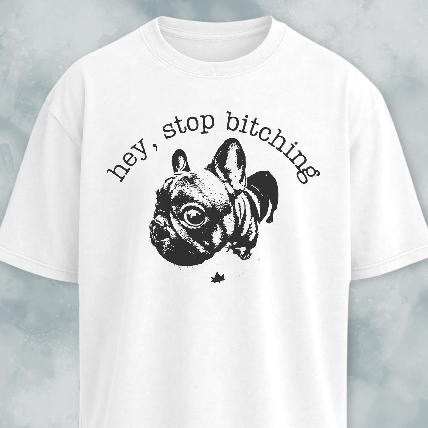 Hey Stop Bitching Frenchie T-Shirt