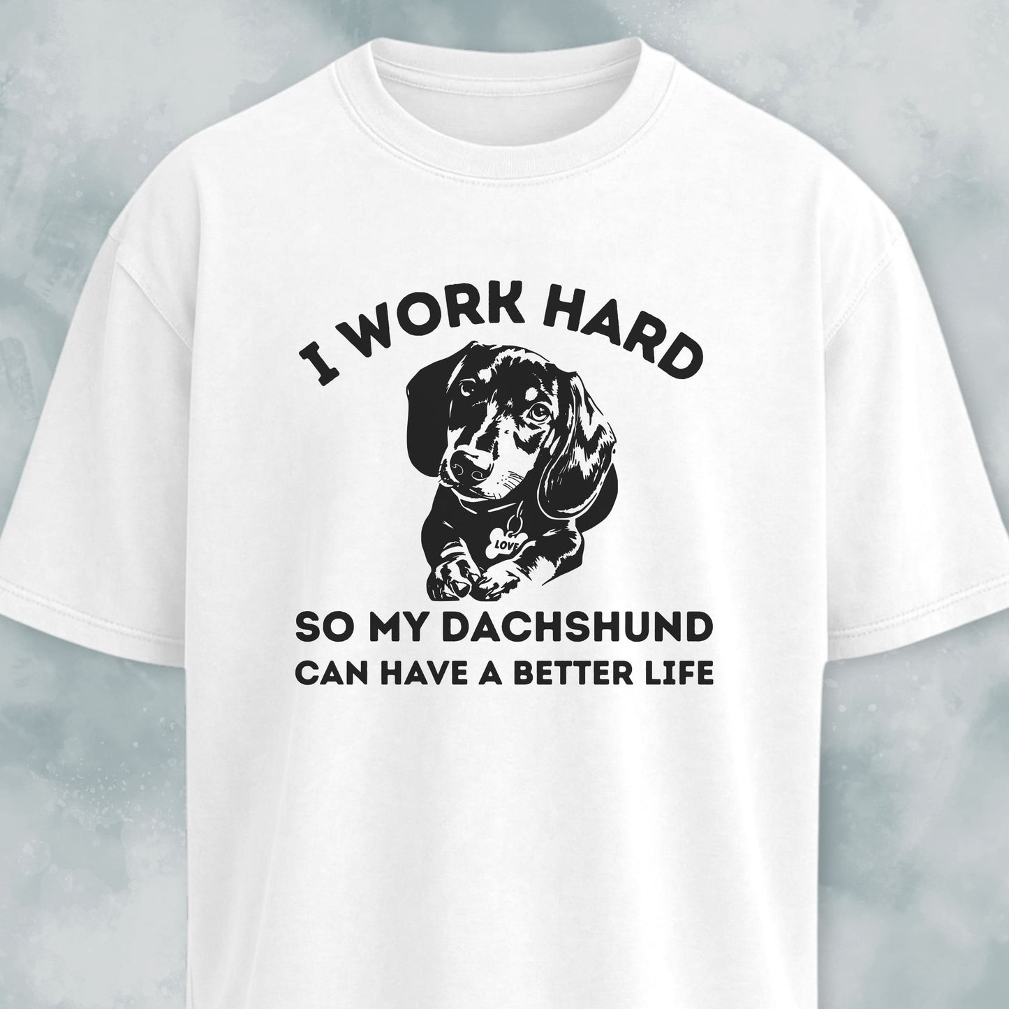 I Work Hard So My Dachshund Can Have A Better Life T-Shirt