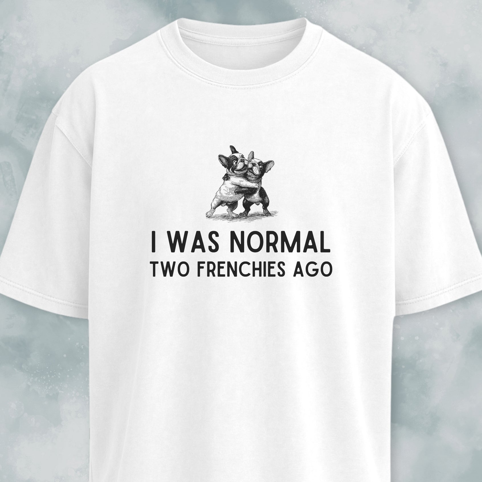 I Was Normal Two Frenchies Ago T-Shirt
