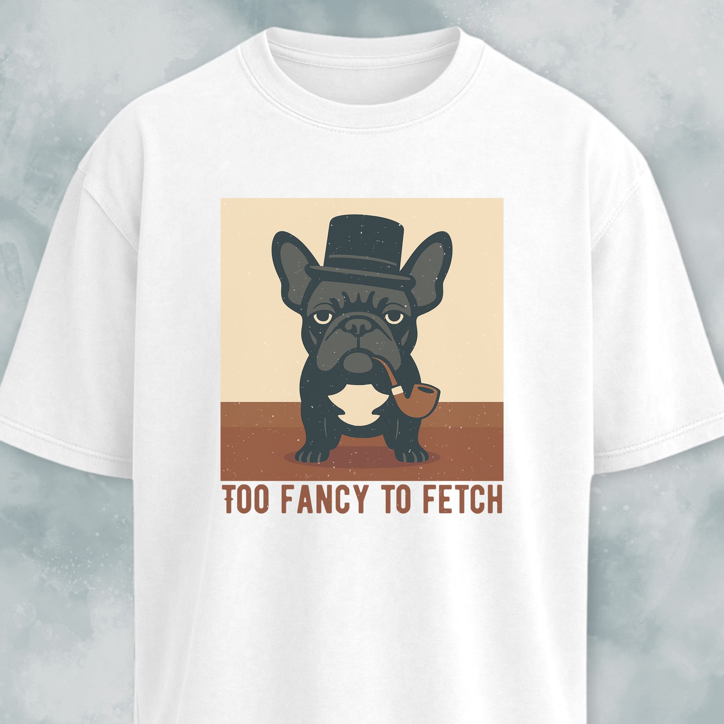 Too Fancy To Fetch French Bulldog T-Shirt