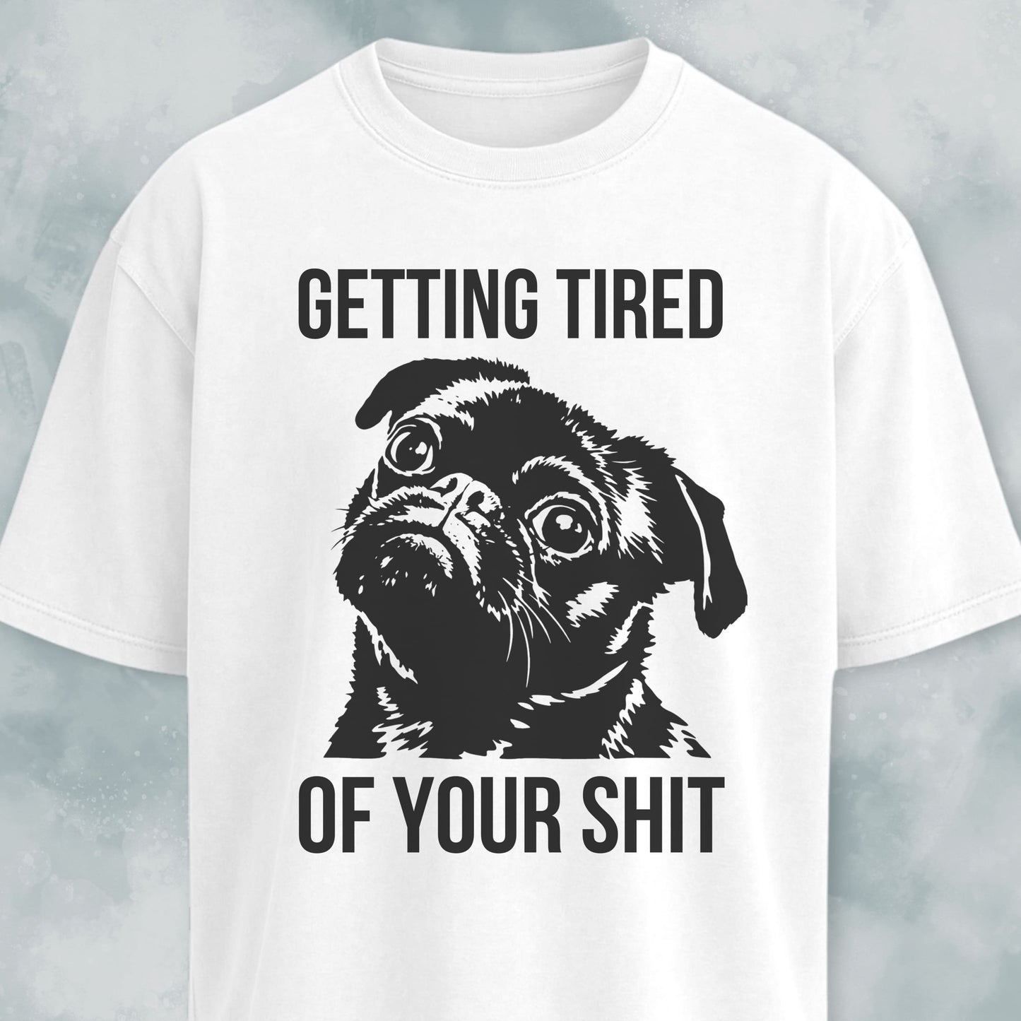 Getting Tired Of Your Shit Pug T-Shirt