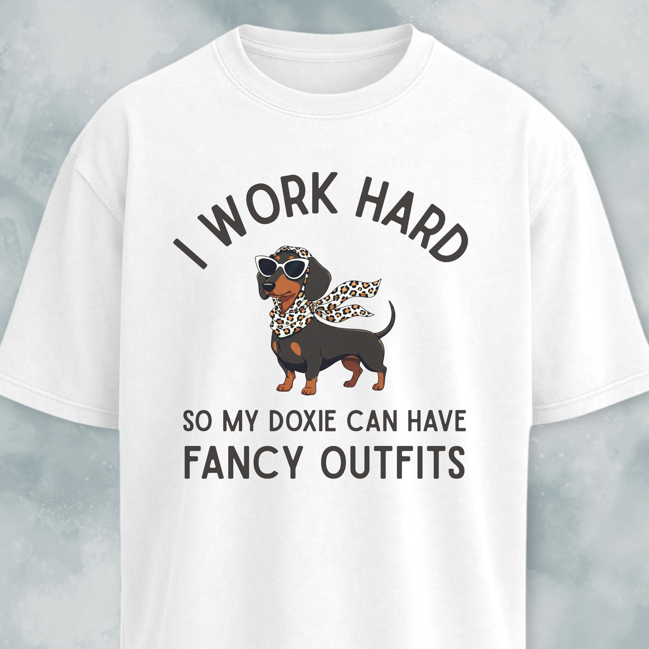 I Work Hard So My Doxie Can Have Fancy Outfits T-Shirt