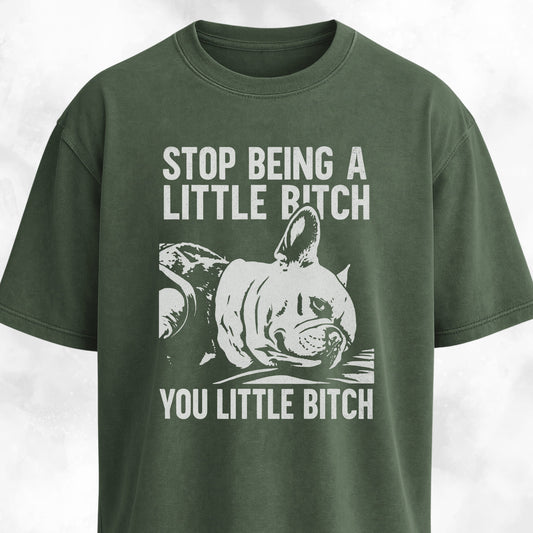 Stop Being A Little Bitch T-Shirt