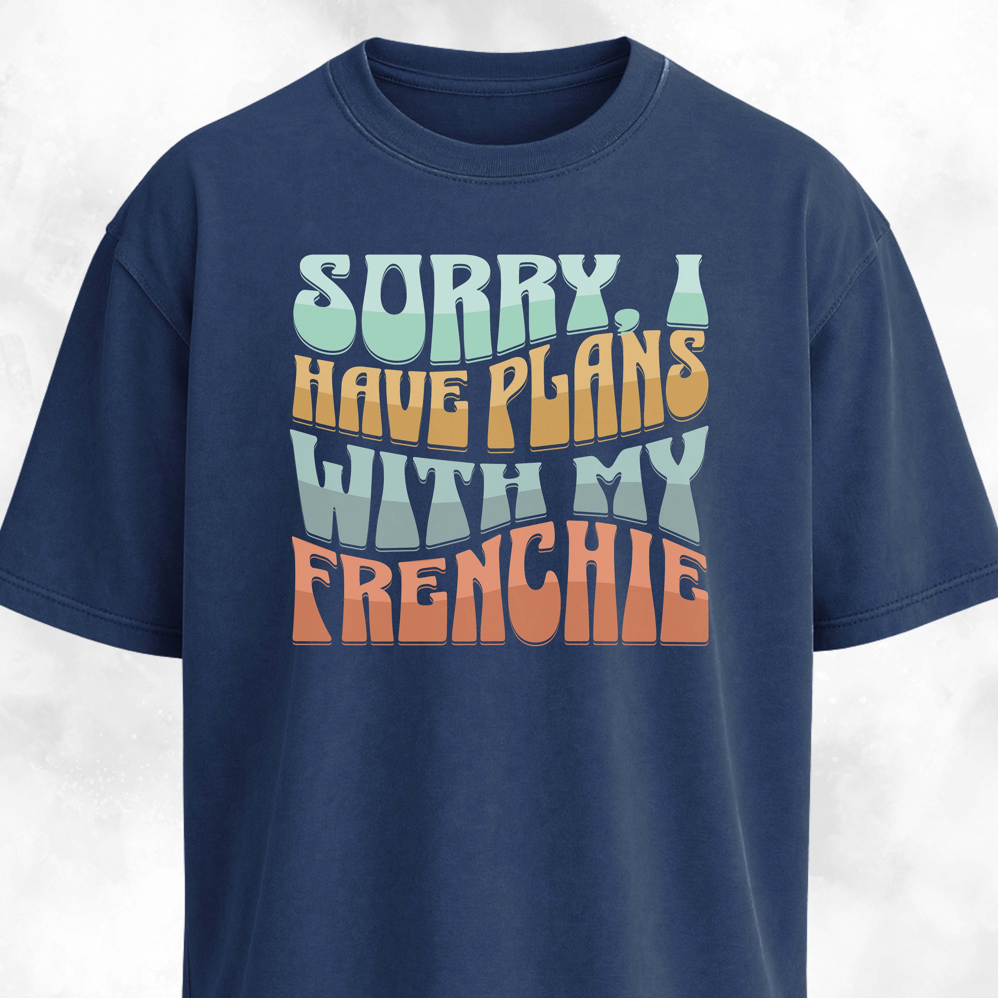 Sorry I Have Plans With My Frenchie T-Shirt