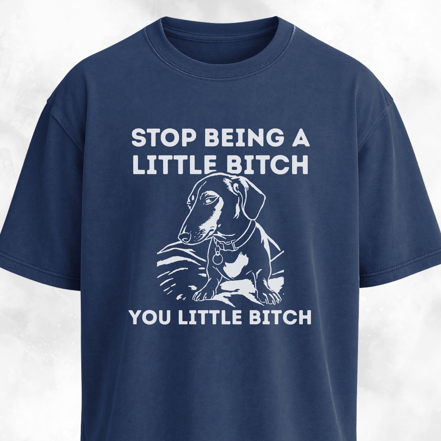 Stop Being A Little Bitch Dachshund Edition T-Shirt