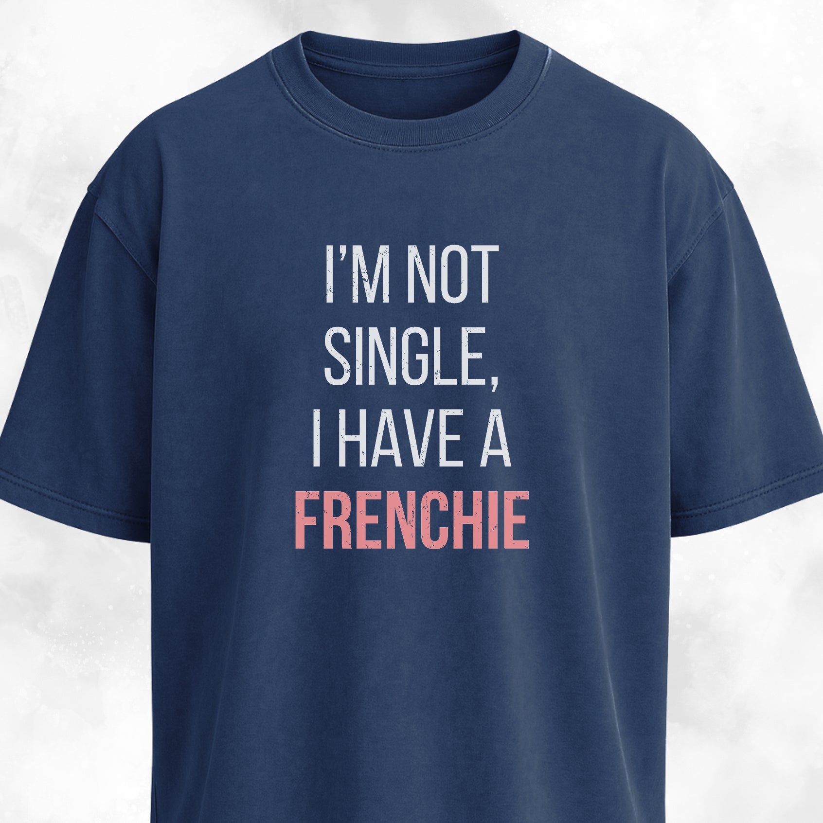 I'm Not Single, I Have A Frenchie T-Shirt