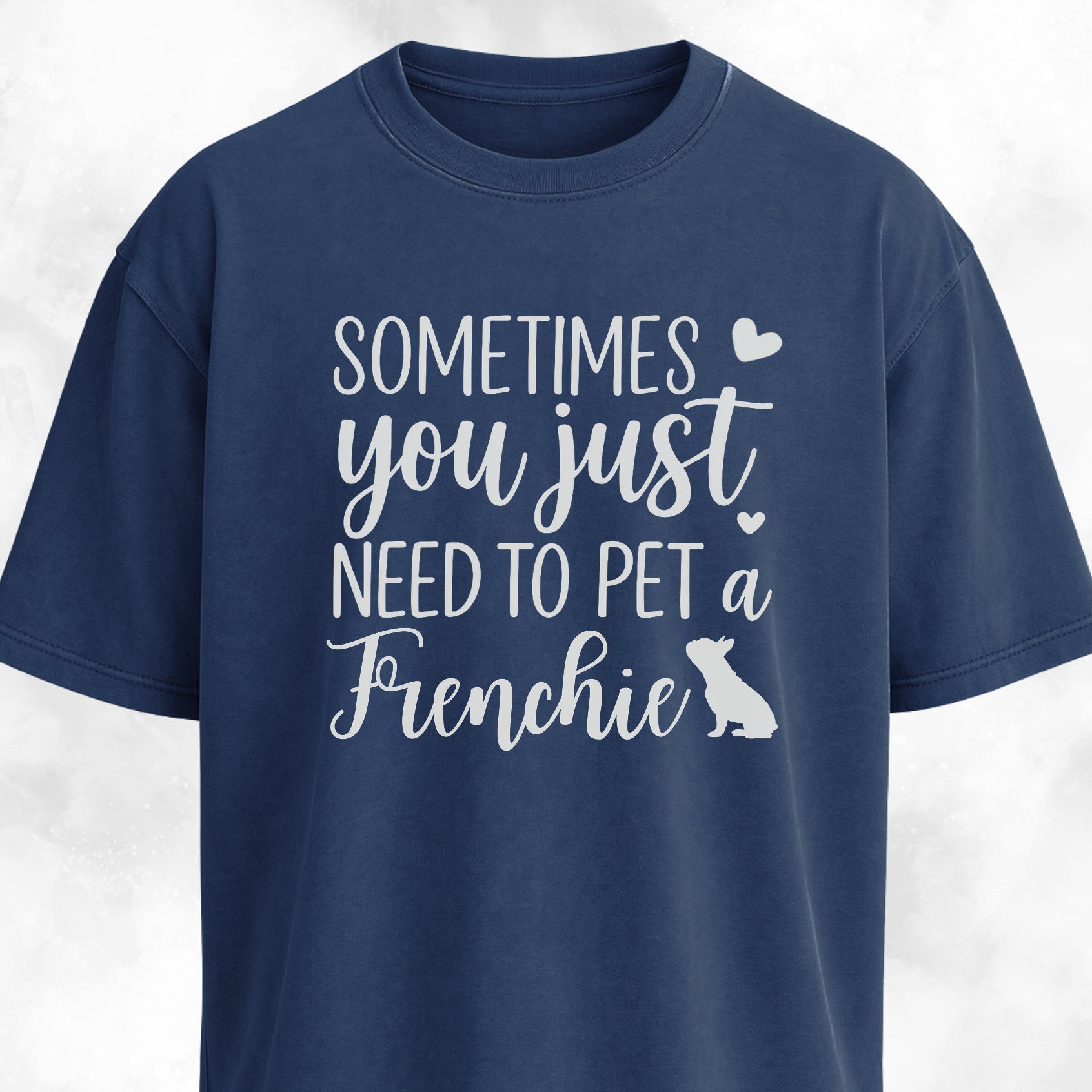 Sometimes You Just Need To Pet A Frenchie T-Shirt
