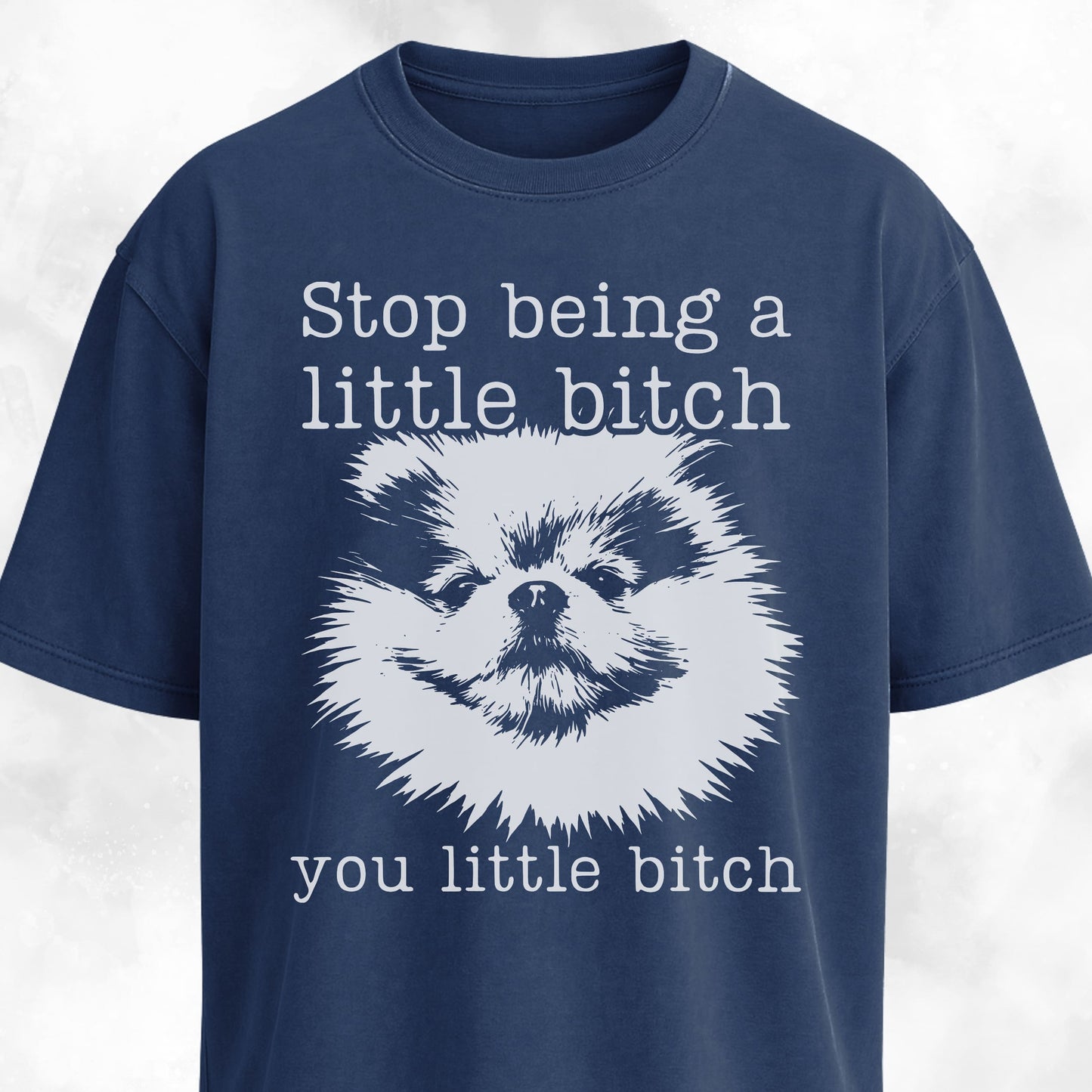 Stop Being A Little Bitch Pomeranian T-Shirt
