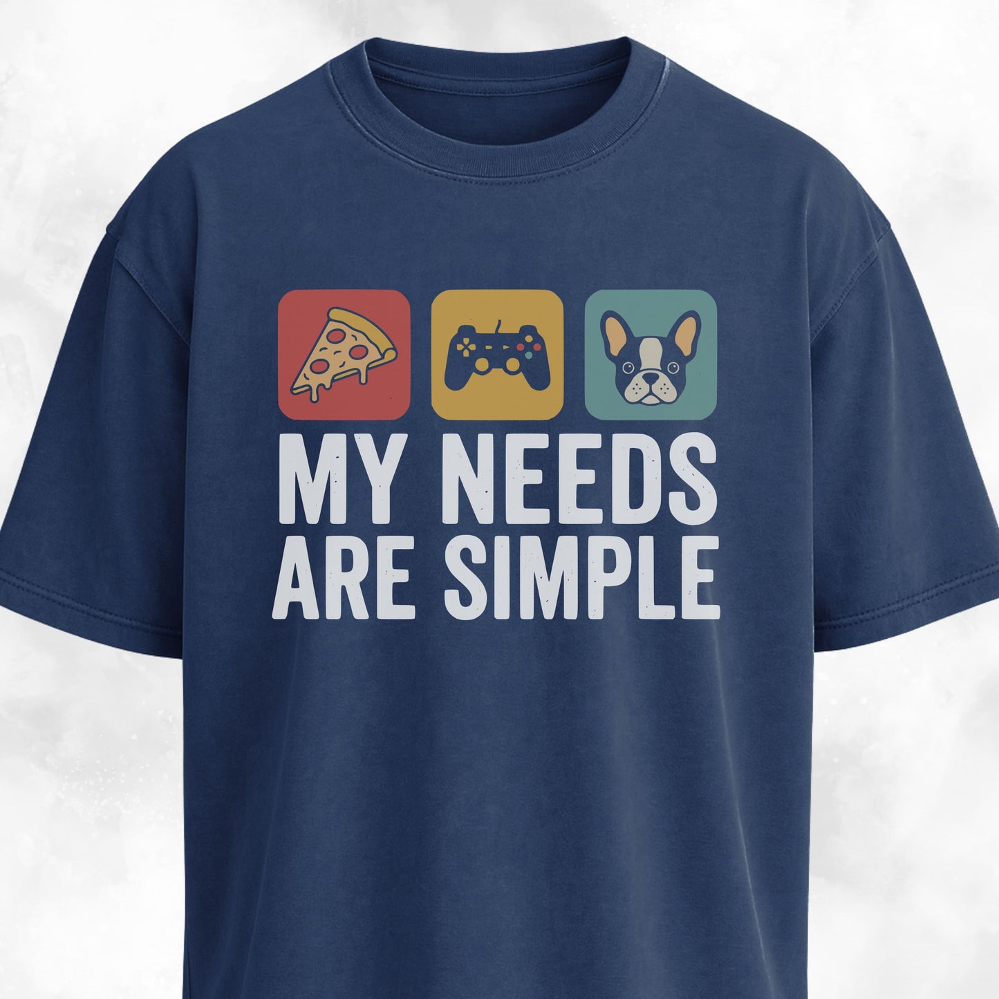 My Needs Are Simple Frenchie T-Shirt