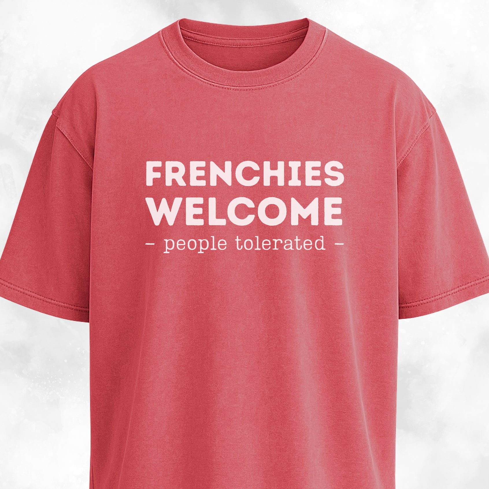 Frenchies Welcome, People Tolerated T-Shirt