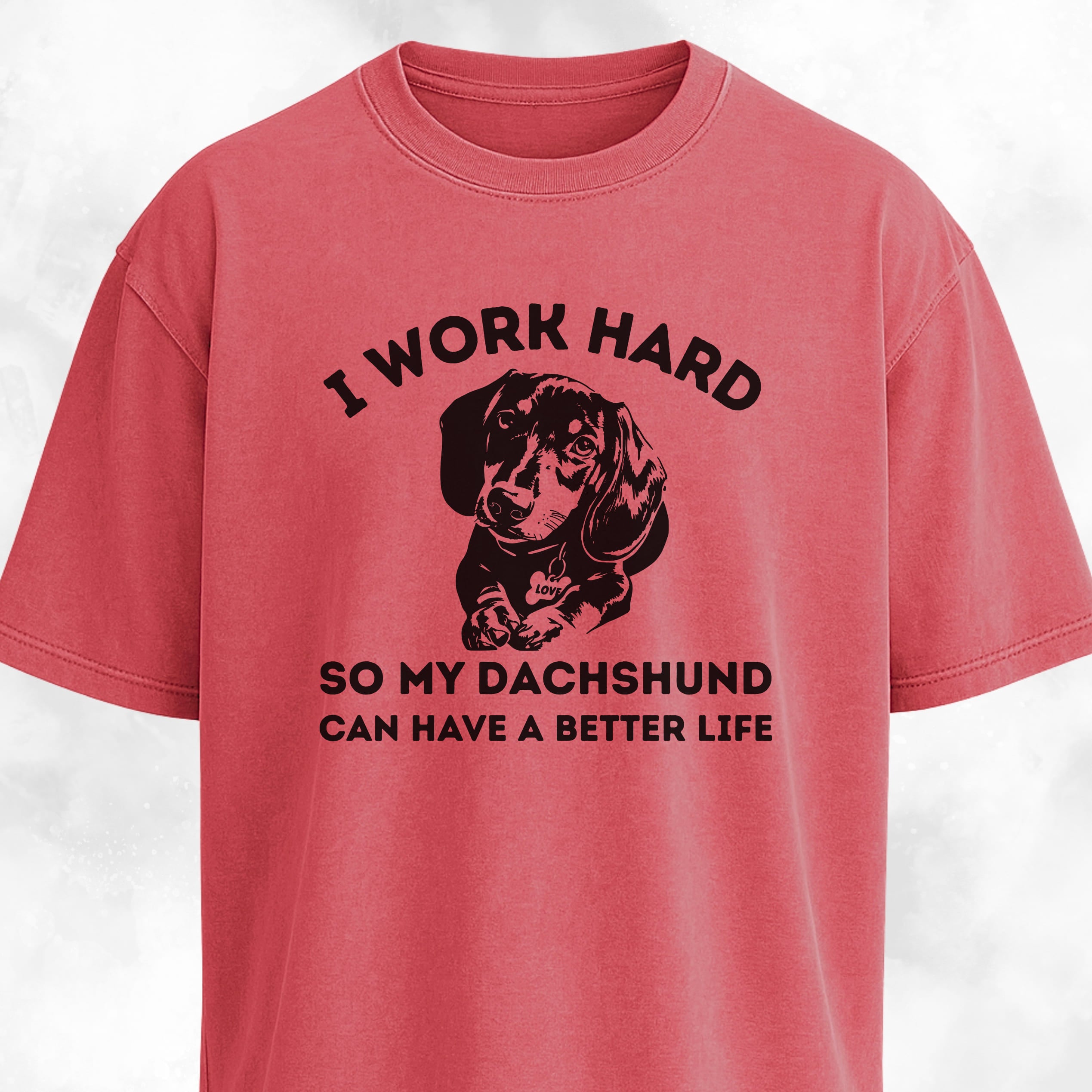 I Work Hard So My Dachshund Can Have A Better Life T-Shirt