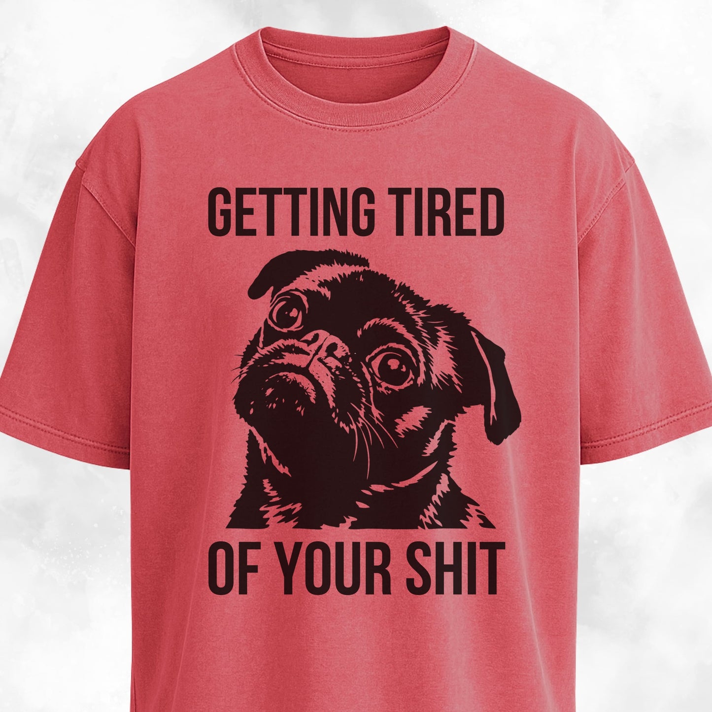 Getting Tired Of Your Shit Pug T-Shirt