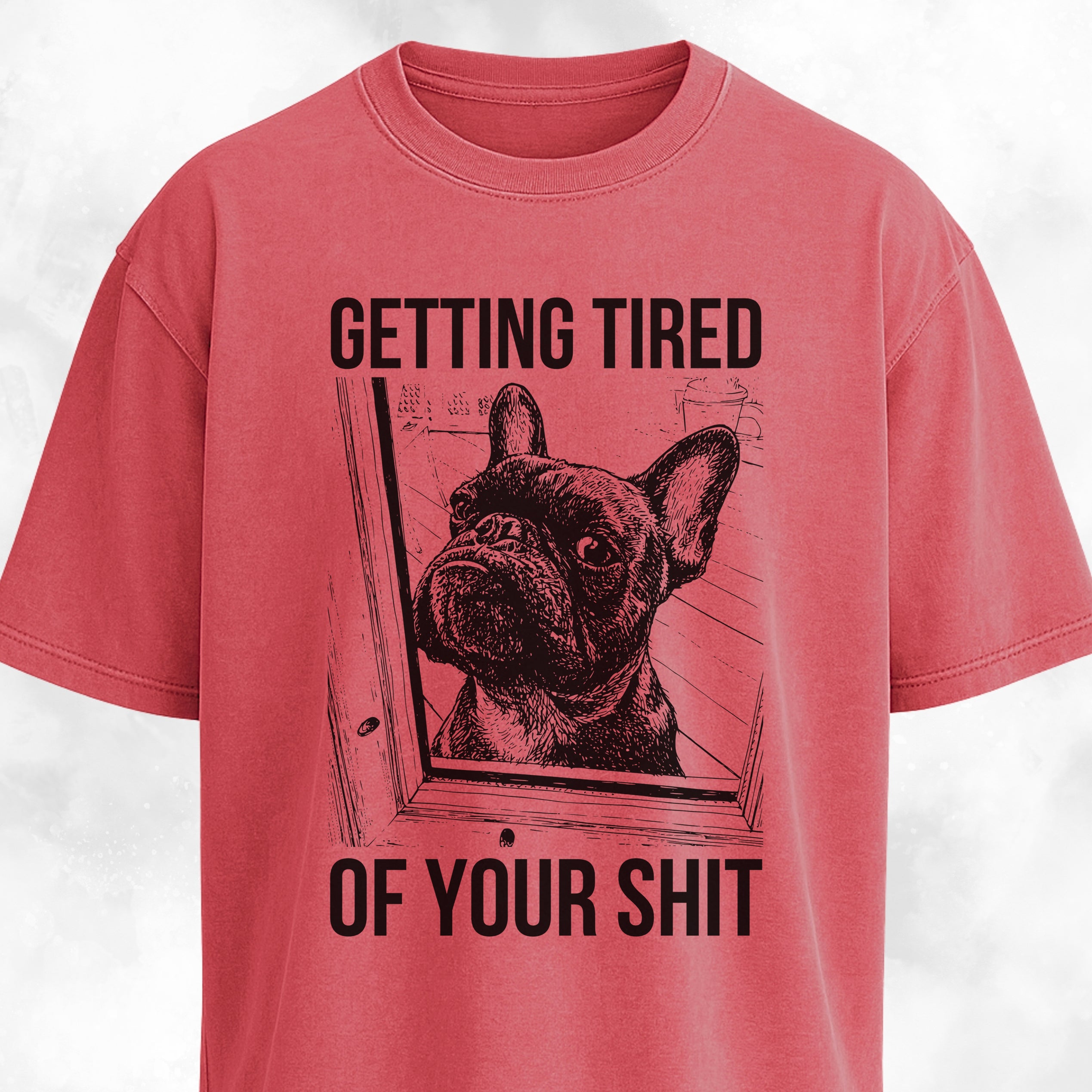 Getting Tired Of Your Shit French Bulldog T-Shirt