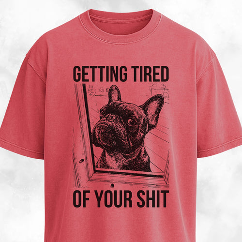 Getting Tired Of Your Shit French Bulldog T-Shirt