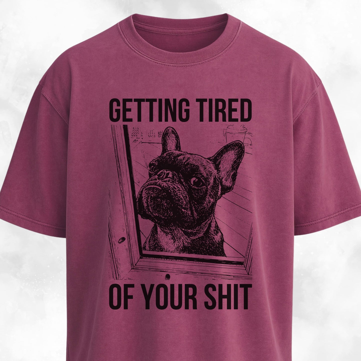 Getting Tired Of Your Shit French Bulldog T-Shirt