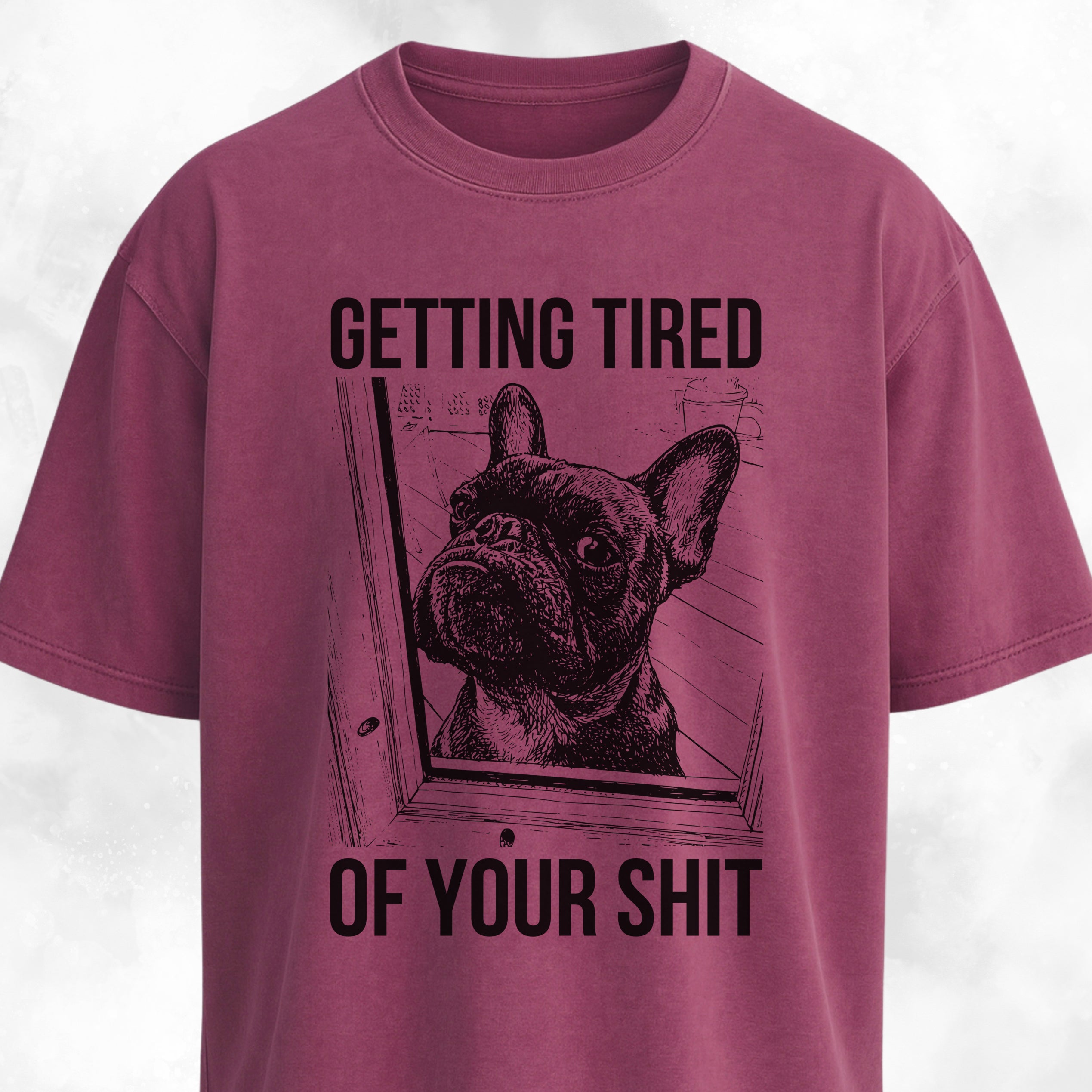 Getting Tired Of Your Shit French Bulldog T-Shirt
