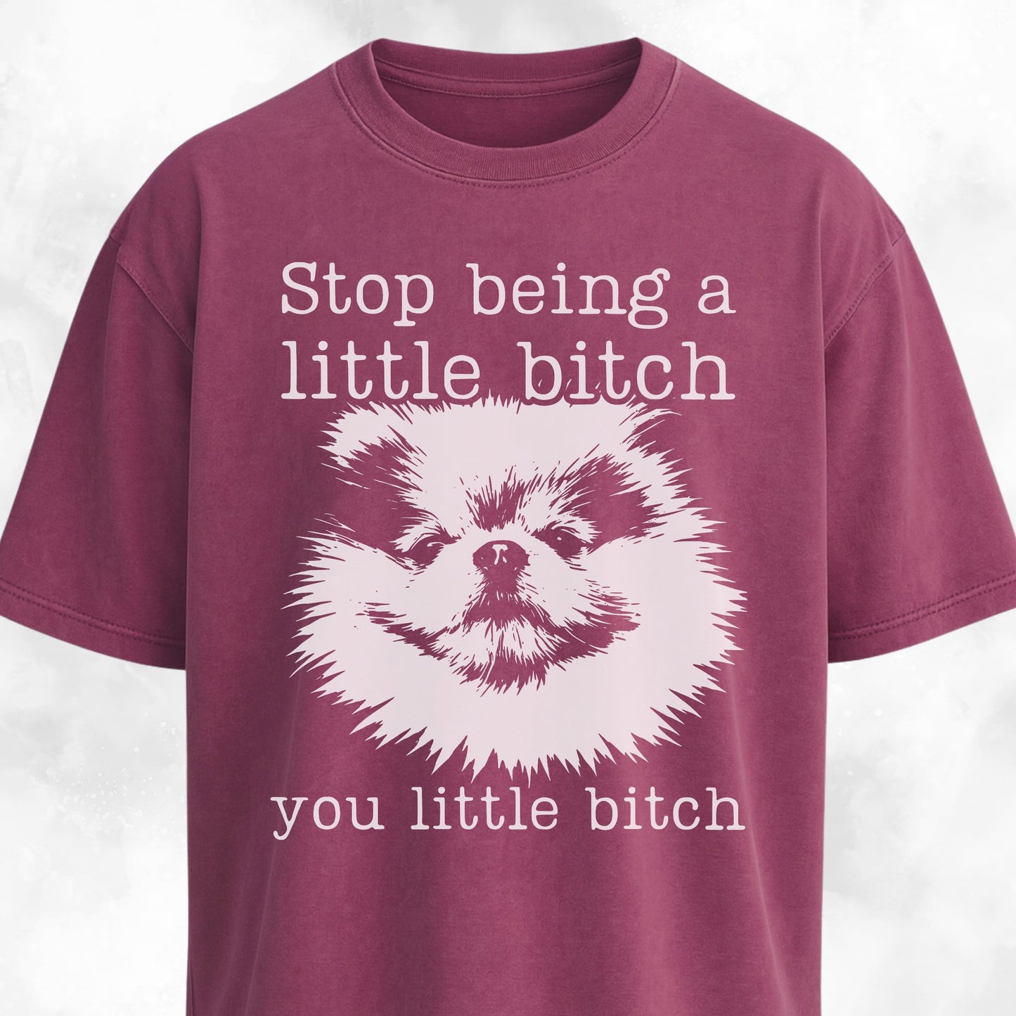 Stop Being A Little Bitch Pomeranian T-Shirt
