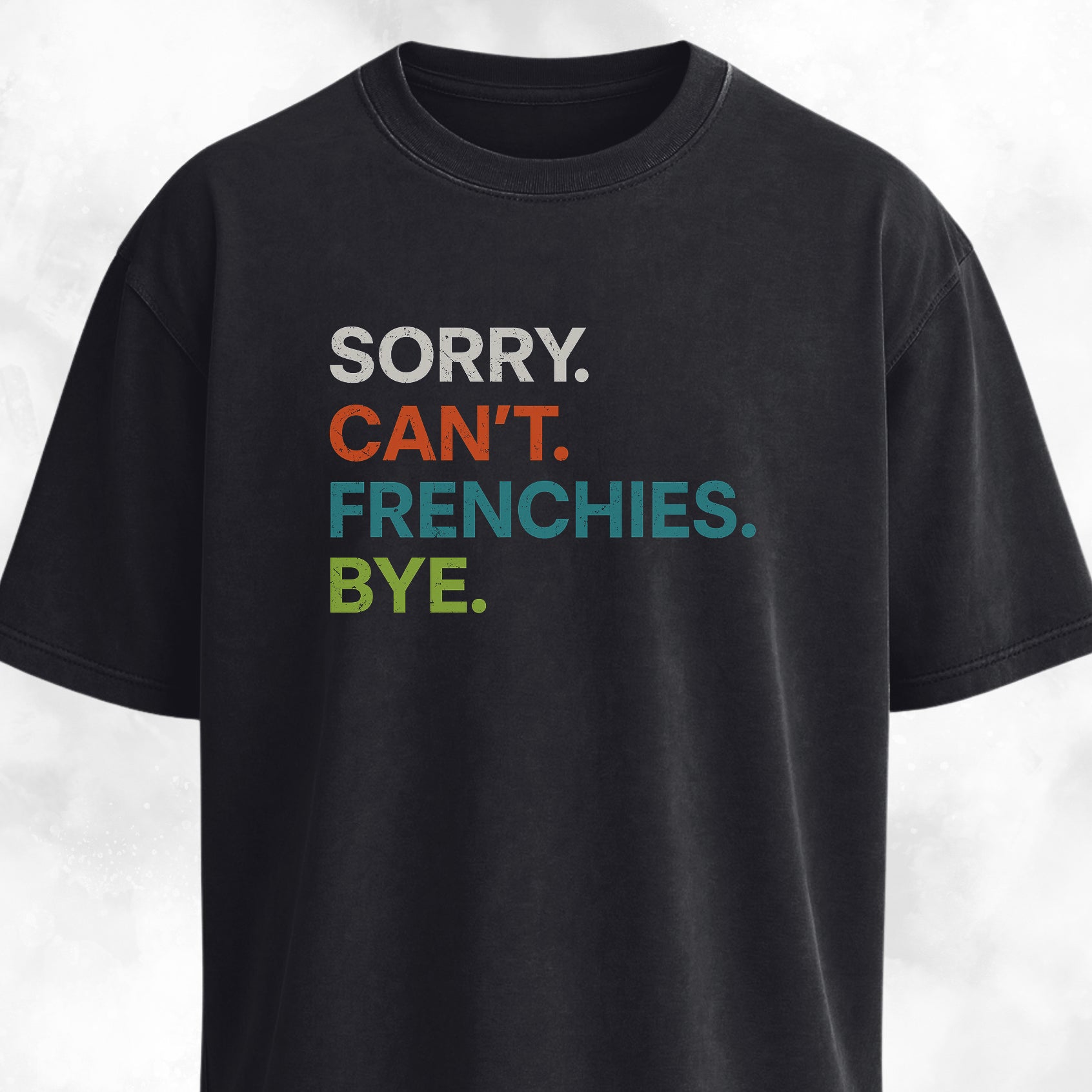 Sorry Can't Frenchies Bye T-Shirt