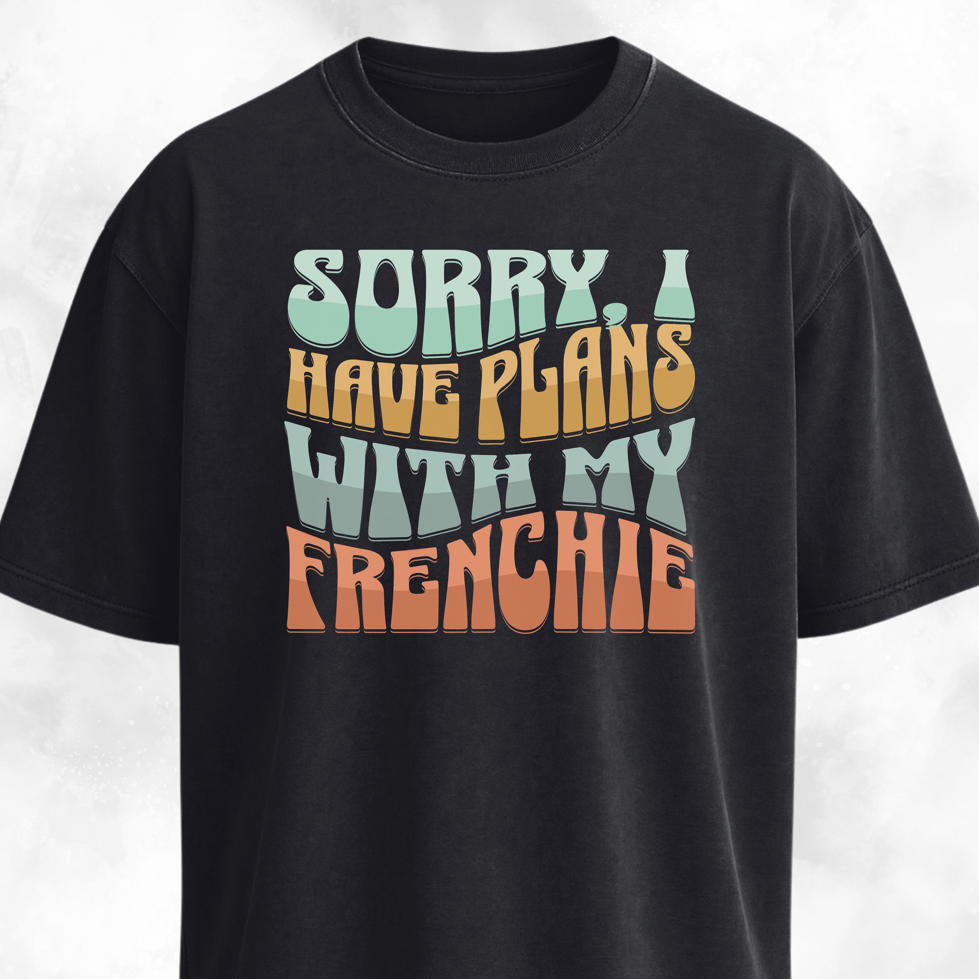 Sorry I Have Plans With My Frenchie T-Shirt