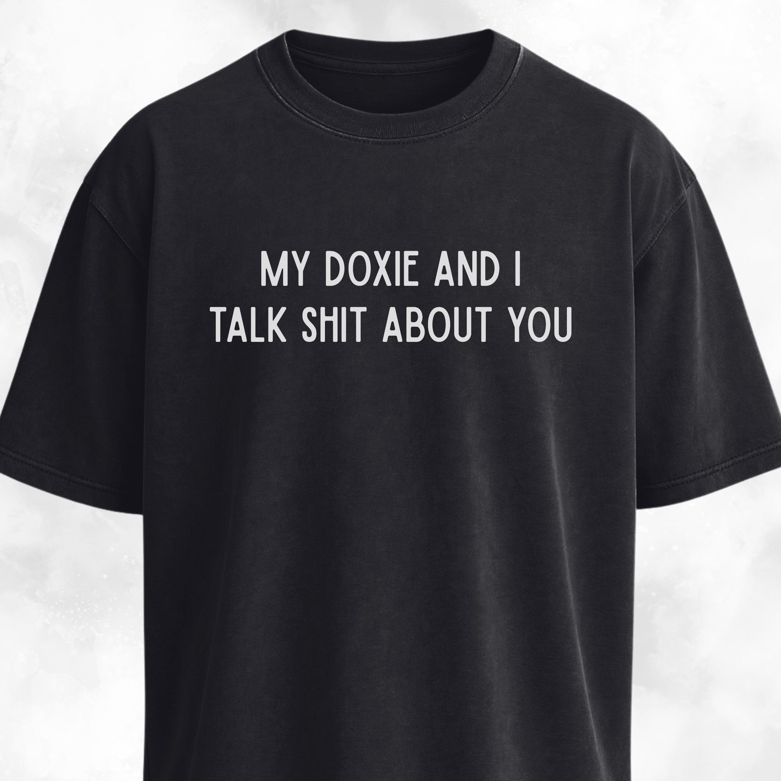 My Doxie And I Talk Shit About You T-Shirt