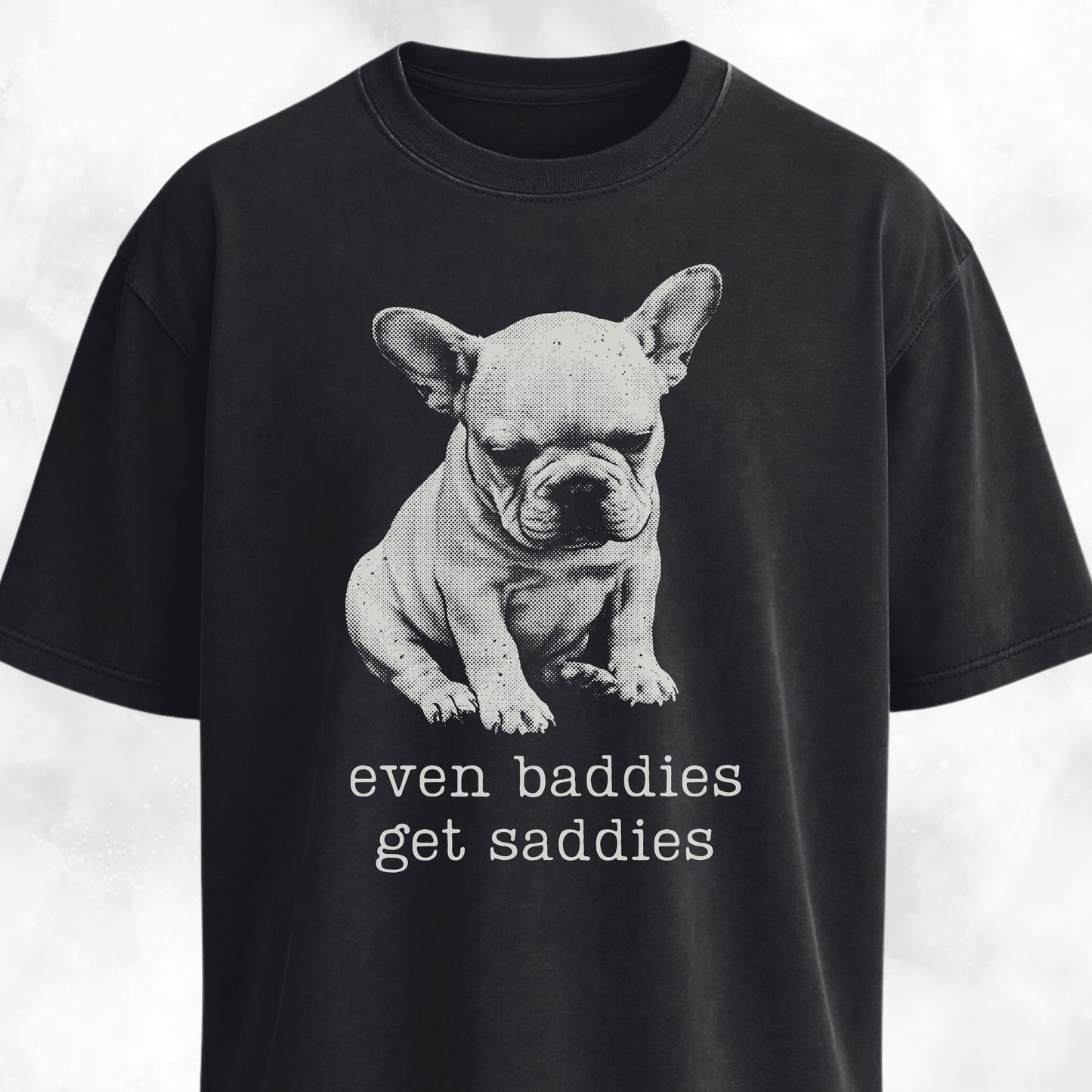 Even Baddies Get Saddies Frenchie Pup T-Shirt