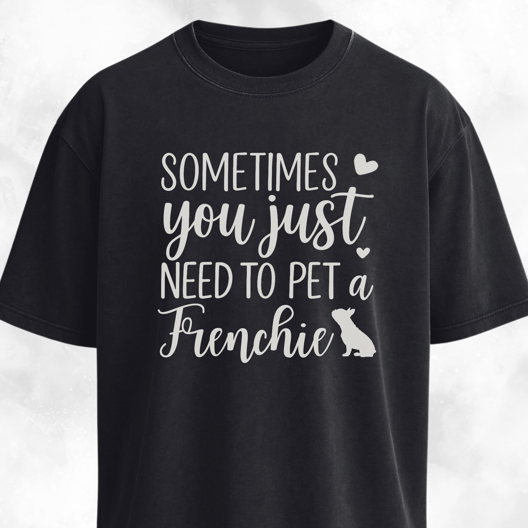 Sometimes You Just Need To Pet A Frenchie T-Shirt