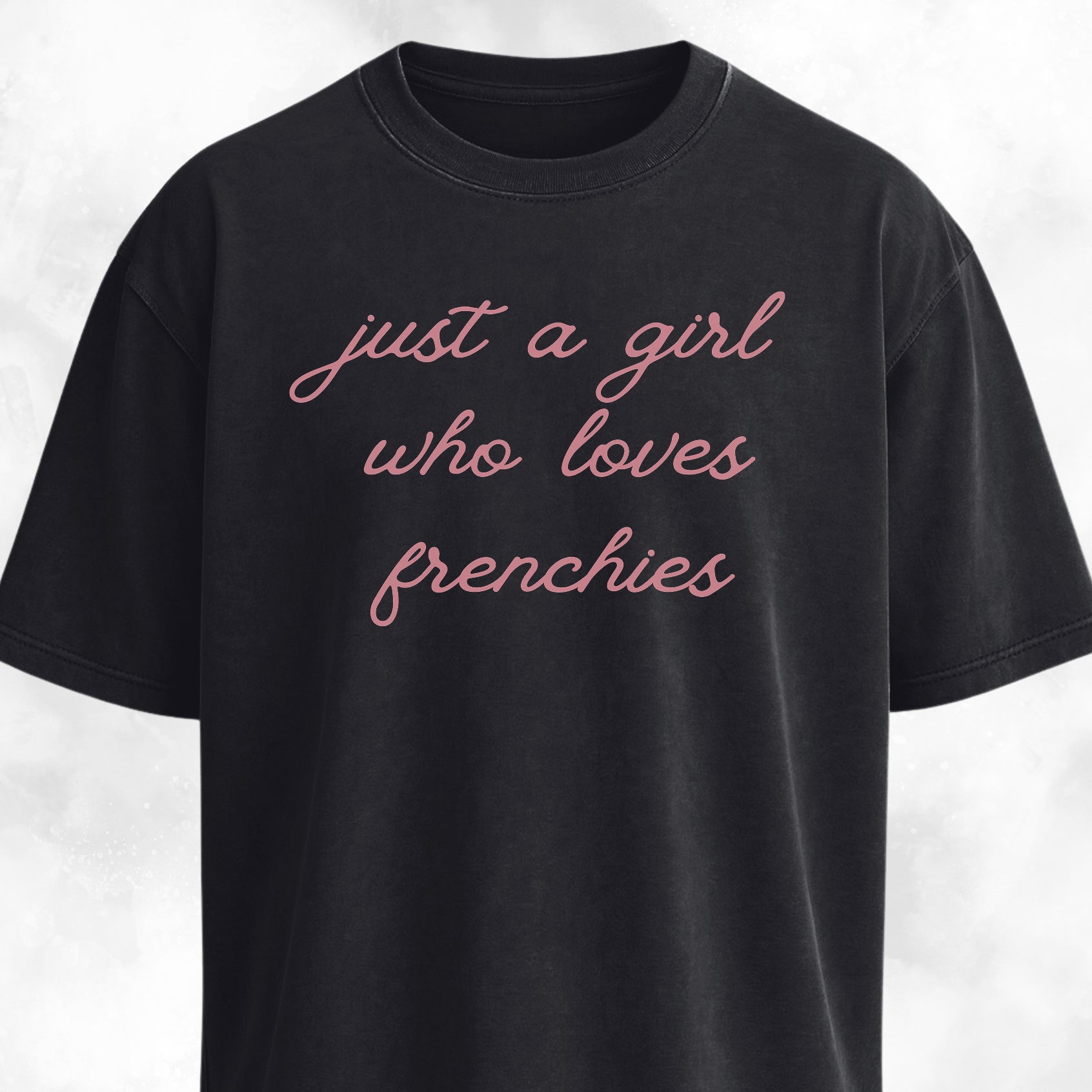 Just A Girl Who Loves Frenchies T-Shirt