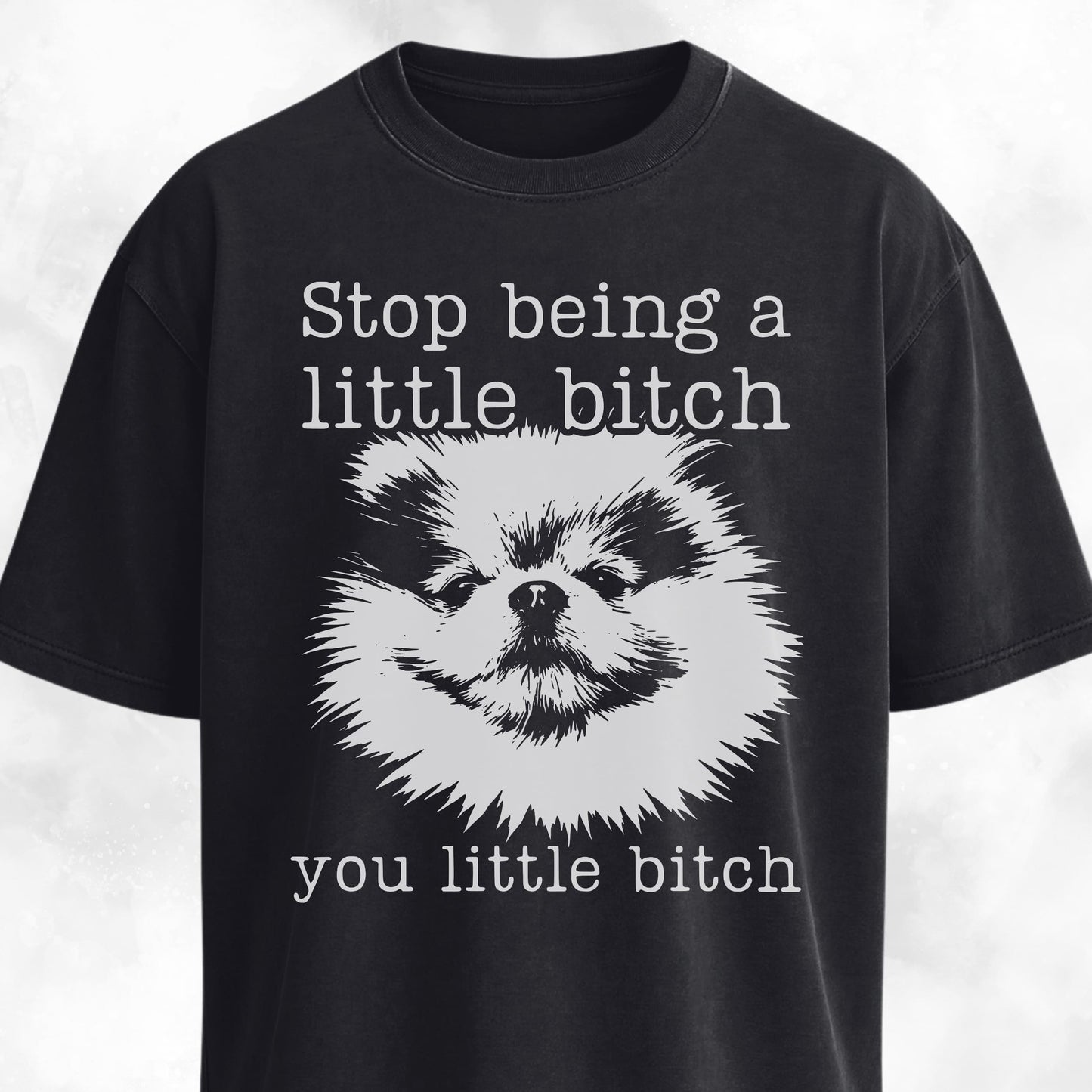 Stop Being A Little Bitch Pomeranian T-Shirt