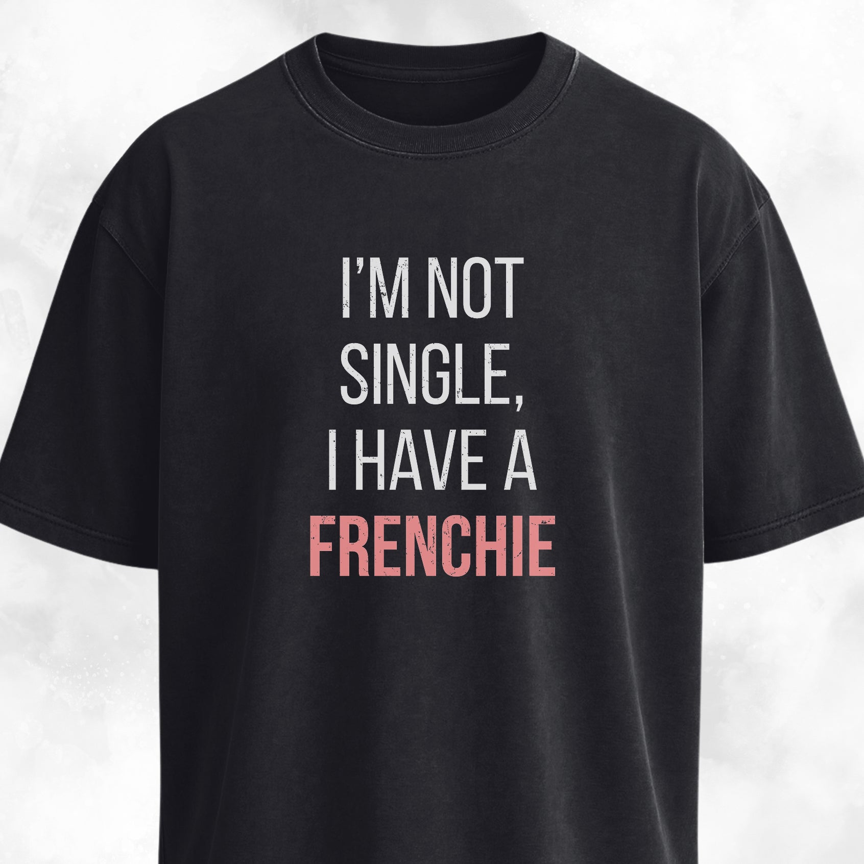 I'm Not Single, I Have A Frenchie T-Shirt